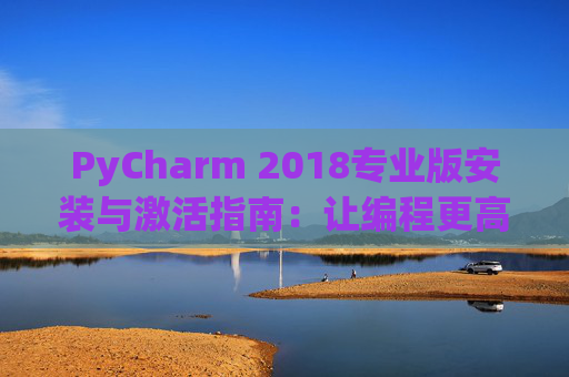 PyCharm 2018专业版安装与激活指南：让编程更高效